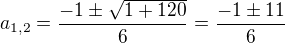 $a_{1,2}=\frac{-1\pm \sqrt{1+120}}{6}=\frac{-1\pm 11}{6}$