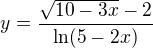 $y=\frac{\sqrt{10-3x}-2}{\ln(5-2x)}$