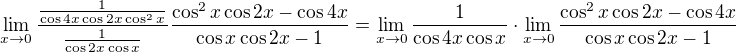 $\lim_{x\to0}\frac{\frac{1}{\cos 4x \cos 2x \cos^2 x}}{\frac{1}{\cos 2x \cos x}} \frac{\cos^2x \cos 2x - \cos 4x}{\cos x \cos 2x -1}=\lim_{x\to0}\frac{1}{\cos 4x \cos x} \cdot \lim_{x\to0} \frac{\cos^2x \cos 2x - \cos 4x}{\cos x \cos 2x -1}$