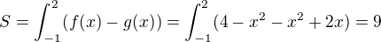 $S=\int_{-1}^{2}(f(x)-g(x))=\int_{-1}^{2}(4-x^2-x^2+2x)=9$