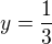 $y=\frac{1}{3}$