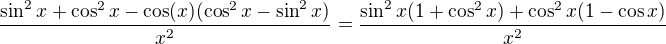 $\frac{\sin ^2x+\cos^2 x-\cos(x)(\cos^2 x-\sin^2 x)}{x^{2}}=\frac{\sin^2x(1+\cos^2x)+\cos^2x(1-\cos x)}{x^2}$