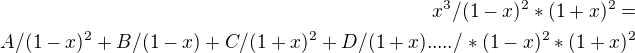 $x^{3}/(1-x)^{2}*(1+x)^{2}=\\A/(1-x)^{2}+B/(1-x)+C/(1+x)^{2}+D/(1+x)...../*(1-x)^{2}*(1+x)^{2}$