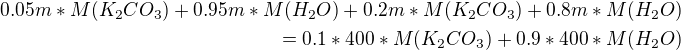 $0.05m*M(K_{2}CO_{3}) + 0.95m*M(H_{2}O) + 0.2m*M(K_{2}CO_{3}) + 0.8m*M(H_{2}O) \\* = 0.1*400*M(K_{2}CO_{3}) + 0.9 * 400*M(H_{2}O)$