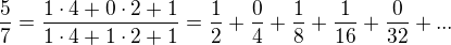 $\frac{5}{7}=\frac{1\cdot 4+0\cdot 2+1}{1\cdot 4+1\cdot 2+1}=\frac{1}{2}+\frac{0}{4}+\frac{1}{8}+\frac{1}{16}+\frac{0}{32}+...$