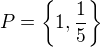 $P=\{1,\frac{1}{5}\}$