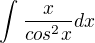 $\int_{}^{}\frac{x}{cos^2x}dx$