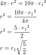 $4\pi\cdot r^2=10\pi\cdot{r_1}^2\nlr^2=\frac{10\pi\cdot {r_1}^2}{4\pi}\nlr^2=\frac{5\cdot {r_1}^2}{2}\nlr=r_1\sqrt{\frac{5}{2}}$