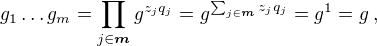 $g_1\ldots g_m=\prod_{j\in \boldsymbol{m}}g^{z_jq_j}=g^{\sum_{j\in\boldsymbol{m}}z_jq_j}=g^1=g\:,$