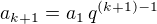 $a_{k+1}= a_1 \, q^{(k+1)-1}$