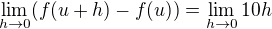 $\lim_{h\to 0}(f(u+h) - f(u))=\lim_{h\to 0} 10h$