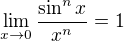 $\lim_{x\to0}\frac{\sin ^{n}x}{x^{n}}=1$