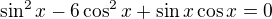 $\sin ^{2}x-6\cos ^{2}x+\sin x\cos x=0$