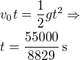 $v_0t=\frac 12gt^2\Rightarrow\nlt=\frac{55000}{8829}\,\rm{s}$
