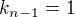 $k_{n-1}=1$