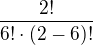 $\frac{2!}{6!\cdot (2 - 6)!}$