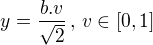 $y=\frac{b.v}{\sqrt{2}}\,,\,v \in [0,1]$