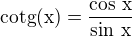 $\rm{cotg}(x)=\frac{\cos\,x}{\sin\,x}$