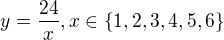 $y=\frac{24}{x}, x\in \{1,2,3,4,5,6\}$
