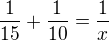 $\frac1{15}+\frac1{10}=\frac1x$