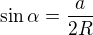 $\sin \alpha =\frac{a}{2R}$