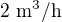 $2\text{ m}^3\text{/h}$