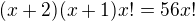 $(x+2)(x+1)x!=56x!$
