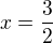 $x = \frac32$