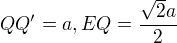 $QQ' = a, EQ = \frac{\sqrt{2}a}{2}$