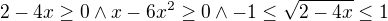 $2-4x\ge 0\wedge x-6x^{2}\ge 0\wedge -1\le \sqrt{2-4x}\le 1$