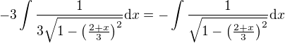 $-3\int \frac{1}{3\sqrt{1-\(\frac{2+x}{3}\)^2}}\d x=-\int \frac{1}{\sqrt{1-\(\frac{2+x}{3}\)^2}}\d x$