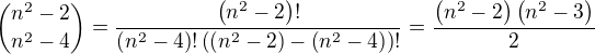 $\binom{n^2-2}{n^2-4}=\frac{\(n^2-2\)!}{\(n^2-4\)!\(\(n^2-2\)-\(n^2-4\)\)!}=\frac{\(n^2-2\)\(n^2-3\)}{2}$