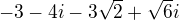 $-3-4i-3\sqrt{2}+\sqrt{6}i$