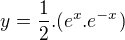 $y=\frac{1}{2}.(e^{x}.e^{-x})$