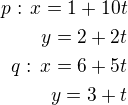 $p:\,x=1+10t\\y=2+2t\\q:\,x=6+5t\\y=3+t$