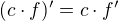 $(c\cdot f)^{\prime}=c\cdot f^{\prime}$