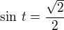 $\sin\,t=\frac{\sqrt 2}{2}$