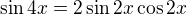 $\sin 4x = 2\sin 2x \cos2x $