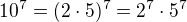 $10^7=(2 \cdot 5)^7=2^7 \cdot 5^7$