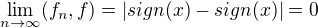 $\lim_{n\to\infty} (f_n,f)=|sign(x)-sign(x)|=0$