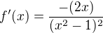 $f'(x)=\frac{- (2x)}{(x^2-1)^2} $