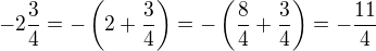 $-2\frac34=-\left(2+\frac34\right)=-\left(\frac84+\frac34\right)=-\frac{11}4$
