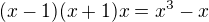 $(x-1)(x+1)x=x^3-x$
