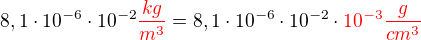$8,1\cdot 10^{-6}\cdot 10^{-2}\color{red} \frac{kg}{m^3}\color{black}=8,1\cdot 10^{-6}\cdot 10^{-2}\cdot \color{red}10^{-3}\frac{g}{cm^3}$