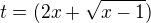 $ t = (2x+ \sqrt{x-1})$