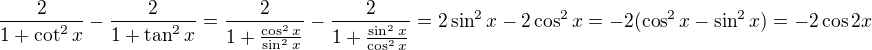 $\frac{2}{1+\cot^2x}-\frac{2}{1+\tan^2x}=\frac{2}{1+\frac{\cos^2x}{\sin^2x}}-\frac{2}{1+\frac{\sin^2x}{\cos^2x}}=2\sin^2x-2\cos^2x=-2(\cos^2x-\sin^2x)=-2\cos2x$