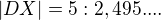 $|DX|= 5: 2,495....$