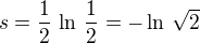 $s=\frac{1}{2}\,\ln\,\frac{1}{2}=-\ln\,\sqrt{2}$