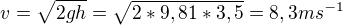 $v=\sqrt{2gh}=\sqrt{2*9,81*3,5}=8,3 ms^{-1}$