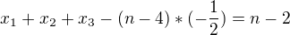 $x_{1} + x_{2} + x_{3} - (n - 4) *(- \frac{1}{2}) = n - 2$